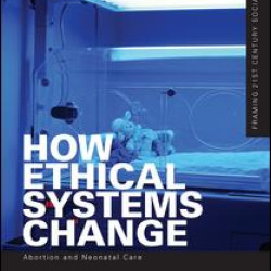 How Ethical Systems Change: Abortion and Neonatal Care