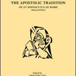 The Treatise on the Apostolic Tradition of St Hippolytus of Rome, Bishop and Martyr The Treatise on the Apostolic Tradition of St Hippolytus of Rome, Bishop and Martyr