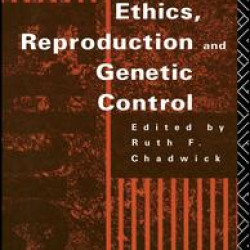 Ethics, Reproduction and Genetic Control Ethics, Reproduction and Genetic Control