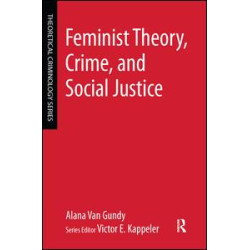 Feminist Theory, Crime, and Social Justice Feminist Theory, Crime, and Social Justice