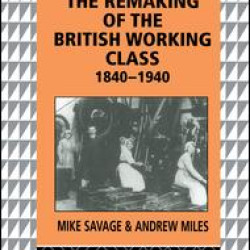 The Remaking of the British Working Class, 1840-1940 The Remaking of the British Working Class, 1840-1940