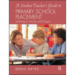 A Student Teacher's Guide to Primary School Placement A Student Teacher's Guide to Primary School Placement