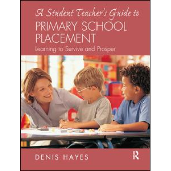 A Student Teacher's Guide to Primary School Placement A Student Teacher's Guide to Primary School Placement