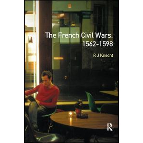The French Civil Wars, 1562-1598 The French Civil Wars, 1562-1598
