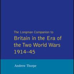 Longman Companion to Britain in the Era of the Two World Wars 1914-45, The Longman Companion to Britain in the Era of the Two World Wars 1914-45, The