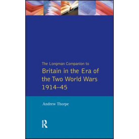 Longman Companion to Britain in the Era of the Two World Wars 1914-45, The Longman Companion to Britain in the Era of the Two World Wars 1914-45, The