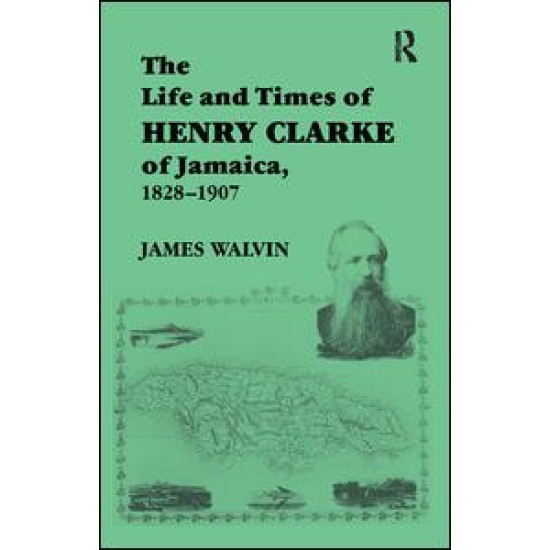 The Life and Times of Henry Clarke of Jamaica, 1828-1907