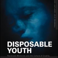 Disposable Youth: Racialized Memories, and the Culture of Cruelty