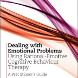 Dealing with Emotional Problems Using Rational-Emotive Cognitive Behaviour Therapy Dealing with Emotional Problems Using Rational-Emotive Cognitive Behaviour Therapy