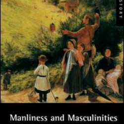 Manliness and Masculinities in Nineteenth-Century Britain Manliness and Masculinities in Nineteenth-Century Britain