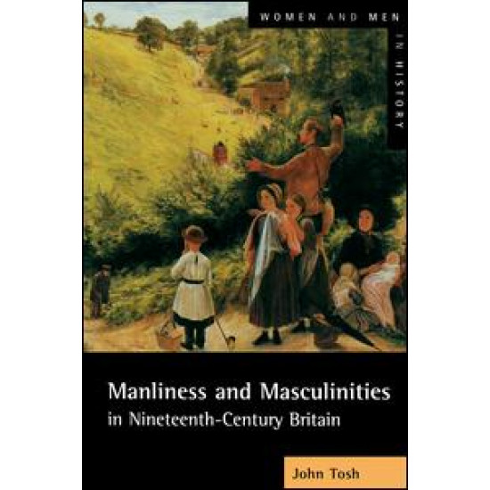 Manliness and Masculinities in Nineteenth-Century Britain Manliness and Masculinities in Nineteenth-Century Britain