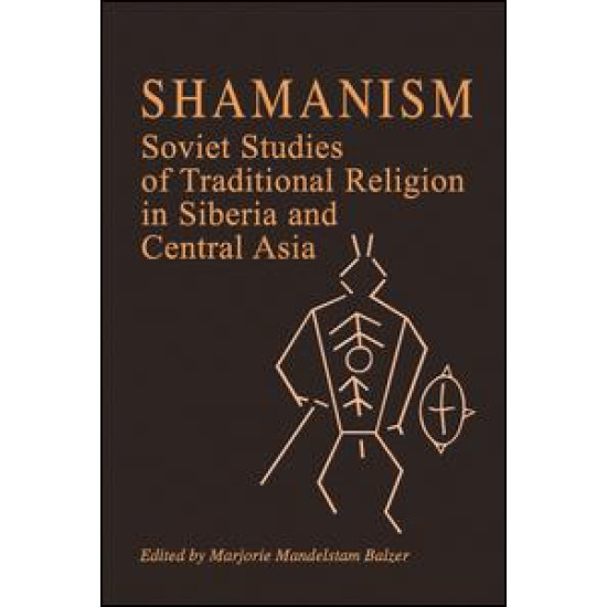 Shamanism: Soviet Studies of Traditional Religion in Siberia and Central Asia