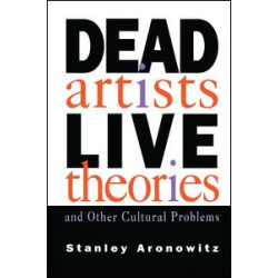 Dead Artists, Live Theories, and Other Cultural Problems Dead Artists, Live Theories, and Other Cultural Problems