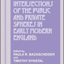 The Intersections of the Public and Private Spheres in Early Modern England The Intersections of the Public and Private Spheres in Early Modern England