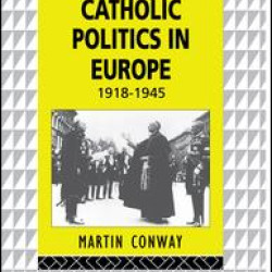 Catholic Politics in Europe, 1918-1945 Catholic Politics in Europe, 1918-1945