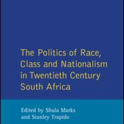 The Politics of Race, Class and Nationalism in Twentieth Century South Africa The Politics of Race, Class and Nationalism in Twentieth Century South Africa