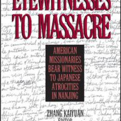 Eyewitnesses to Massacre: American Missionaries Bear Witness to Japanese Atrocities in Nanjing Eyewitnesses to Massacre: American Missionaries Bear Witness to Japanese Atrocities in Nanjing