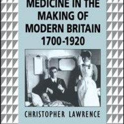 Medicine in the Making of Modern Britain, 1700-1920 Medicine in the Making of Modern Britain, 1700-1920