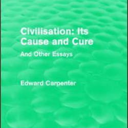 Civilisation: Its Cause and Cure Civilisation: Its Cause and Cure