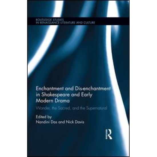 Enchantment and Dis-enchantment in Shakespeare and Early Modern Drama Enchantment and Dis-enchantment in Shakespeare and Early Modern Drama