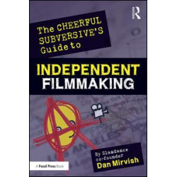 The Cheerful Subversive's Guide to Independent Filmmaking The Cheerful Subversive's Guide to Independent Filmmaking