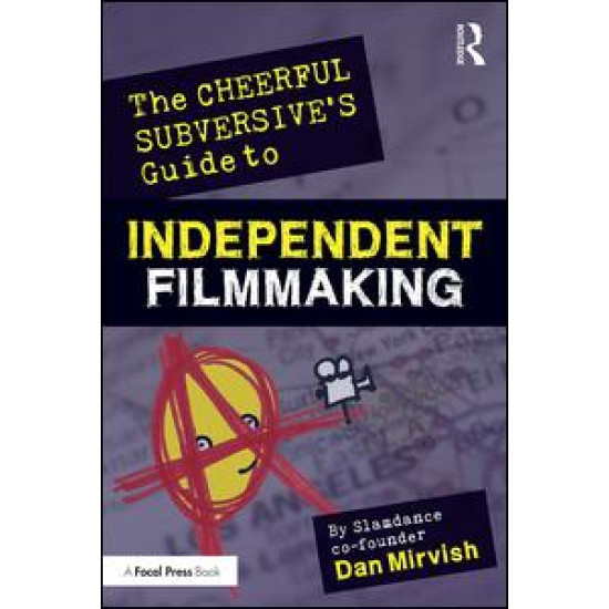 The Cheerful Subversive's Guide to Independent Filmmaking