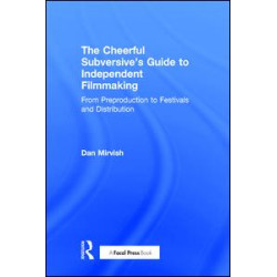 The Cheerful Subversive's Guide to Independent Filmmaking The Cheerful Subversive's Guide to Independent Filmmaking