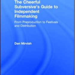 The Cheerful Subversive's Guide to Independent Filmmaking The Cheerful Subversive's Guide to Independent Filmmaking