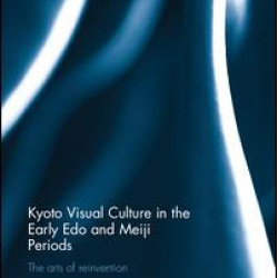 Kyoto Visual Culture in the Early Edo and Meiji Periods Kyoto Visual Culture in the Early Edo and Meiji Periods