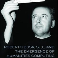 Roberto Busa, S. J., and the Emergence of Humanities Computing Roberto Busa, S. J., and the Emergence of Humanities Computing