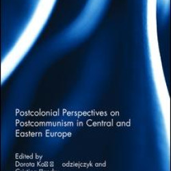 Postcolonial Perspectives on Postcommunism in Central and Eastern Europe Postcolonial Perspectives on Postcommunism in Central and Eastern Europe