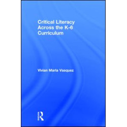 Critical Literacy Across the K-6 Curriculum Critical Literacy Across the K-6 Curriculum