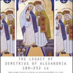 The Legacy of Demetrius of Alexandria 189-232 CE The Legacy of Demetrius of Alexandria 189-232 CE