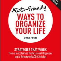 ADD-Friendly Ways to Organize Your Life ADD-Friendly Ways to Organize Your Life