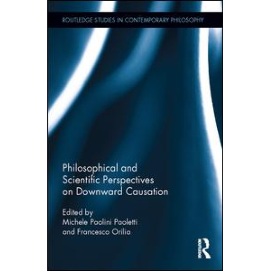 Philosophical and Scientific Perspectives on Downward Causation Philosophical and Scientific Perspectives on Downward Causation
