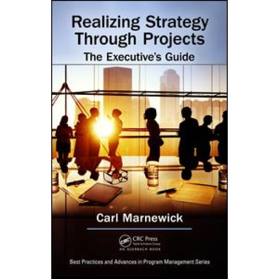 Realizing Strategy through Projects: The Executive's Guide Realizing Strategy through Projects: The Executive's Guide