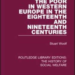 The Poor in Western Europe in the Eighteenth and Nineteenth Centuries