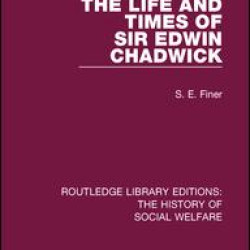 The Life and Times of Sir Edwin Chadwick The Life and Times of Sir Edwin Chadwick
