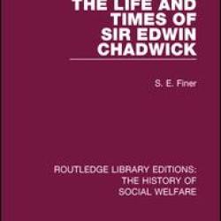 The Life and Times of Sir Edwin Chadwick The Life and Times of Sir Edwin Chadwick