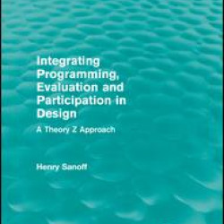 Integrating Programming, Evaluation and Participation in Design (Routledge Revivals) Integrating Programming, Evaluation and Participation in Design (Routledge Revivals)