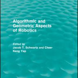 Algorithmic and Geometric Aspects of Robotics (Routledge Revivals) Algorithmic and Geometric Aspects of Robotics (Routledge Revivals)