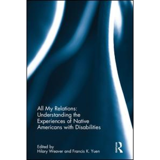 All My Relations: Understanding the Experiences of Native Americans with Disabilities All My Relations: Understanding the Experiences of Native Americans with Disabilities