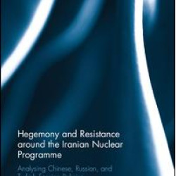 Hegemony and Resistance around the Iranian Nuclear Programme Hegemony and Resistance around the Iranian Nuclear Programme