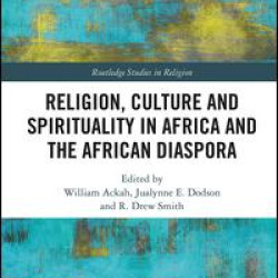 Religion, Culture and Spirituality in Africa and the African Diaspora Religion, Culture and Spirituality in Africa and the African Diaspora