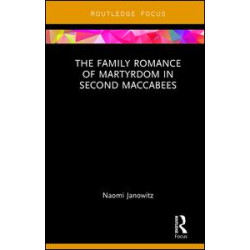 The Family Romance of Martyrdom in Second Maccabees The Family Romance of Martyrdom in Second Maccabees