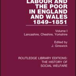 Labour and the Poor in England and Wales - The letters to The Morning Chronicle from the Correspondants in the Manufacturing and Mining Districts, the Towns of Liverpool and Birmingham, and the Rural Districts Labour and the Poor in England and Wales - The letters to The Morning Chronicle from the Correspondants in the Manufacturing and Mining Districts, the Towns of Liverpool and Birmingham, and the Rural Districts