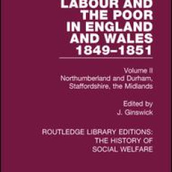 Labour and the Poor in England and Wales - The letters to The Morning Chronicle from the Correspondants in the Manufacturing and Mining Districts, the Towns of Liverpool and Birmingham, and the Rural Districts
