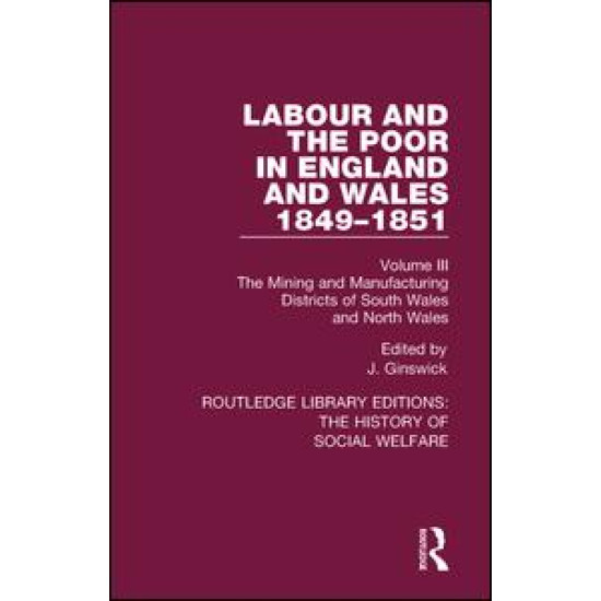 Labour and the Poor in England and Wales - The letters to The Morning Chronicle from the Correspondants in the Manufacturing and Mining Districts, the Towns of Liverpool and Birmingham, and the Rural Districts Labour and the Poor in England and Wales - The letters to The Morning Chronicle from the Correspondants in the Manufacturing and Mining Districts, the Towns of Liverpool and Birmingham, and the Rural Districts
