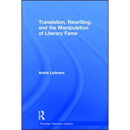 Translation, Rewriting, and the Manipulation of Literary Fame Translation, Rewriting, and the Manipulation of Literary Fame