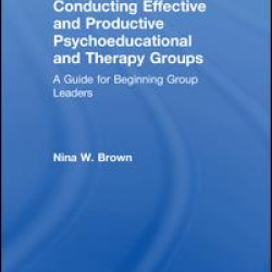 Conducting Effective and Productive Psychoeducational and Therapy Groups Conducting Effective and Productive Psychoeducational and Therapy Groups